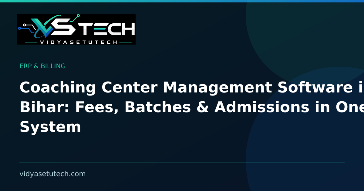 Coaching Center Management Software in Bihar: Fees, Batches & Admissions in One System