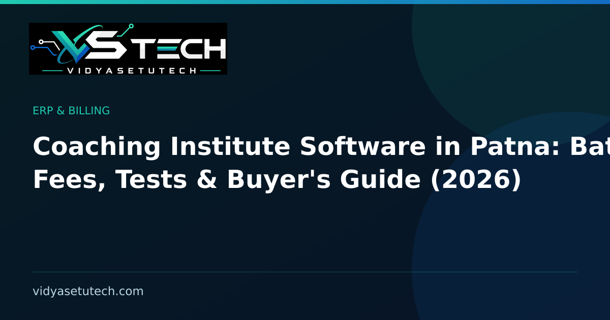 Coaching Institute Software in Patna: Batch Fees, Tests & Buyer's Guide (2026)