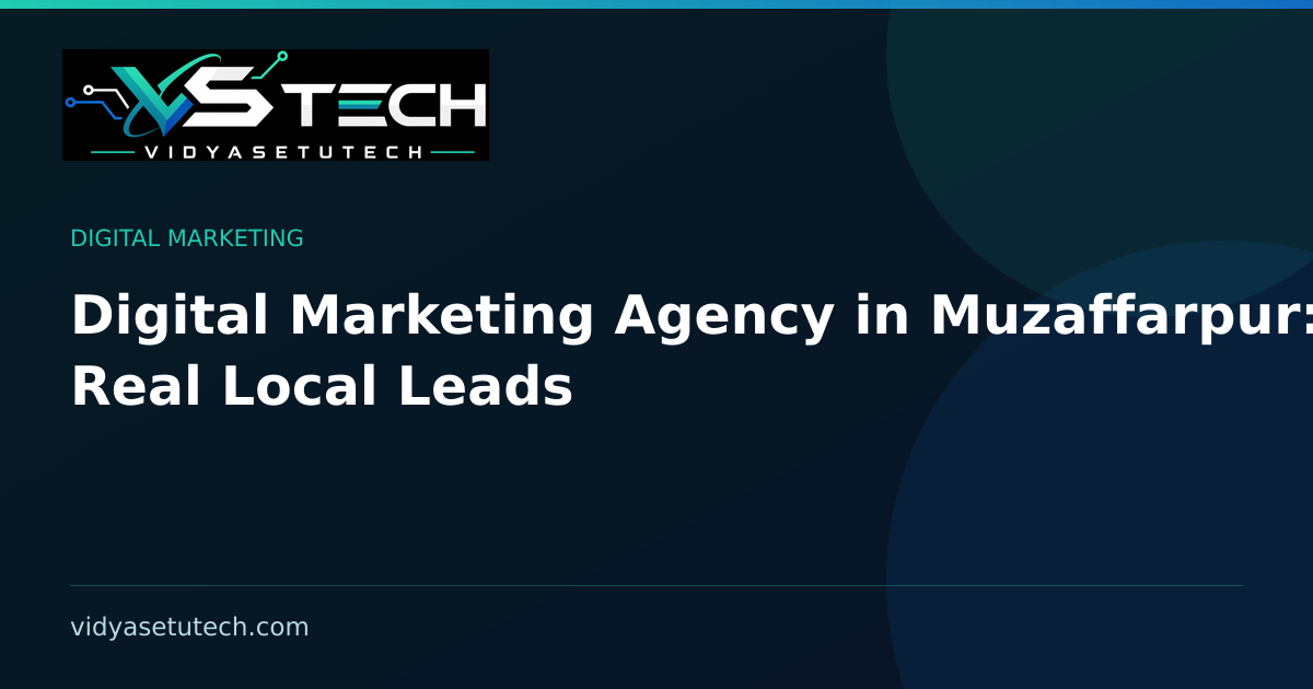 Digital Marketing Agency in Muzaffarpur: Get Real Local Leads