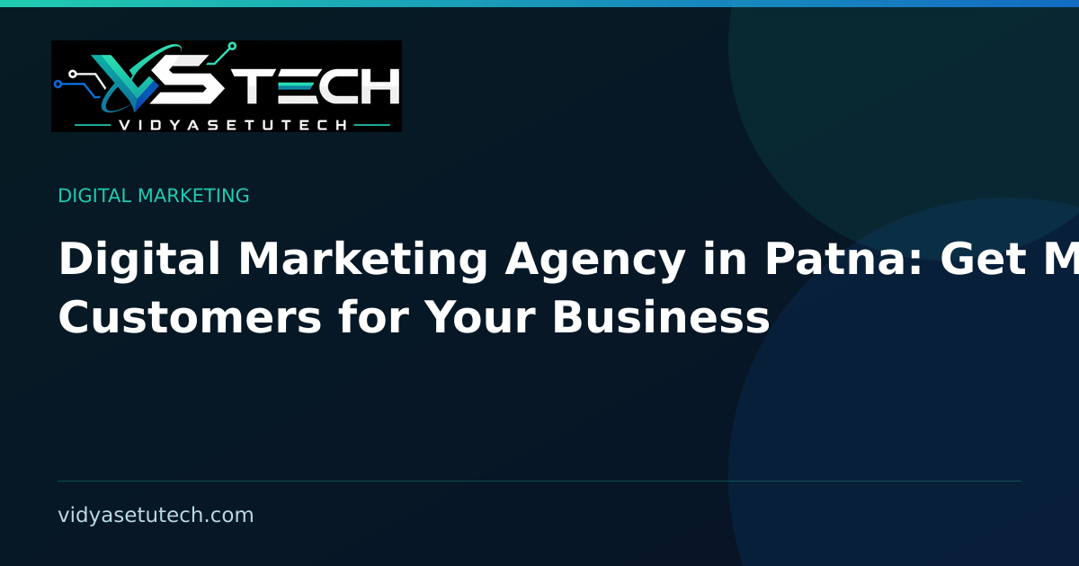 Digital Marketing Agency in Patna: Get More Customers for Your Business