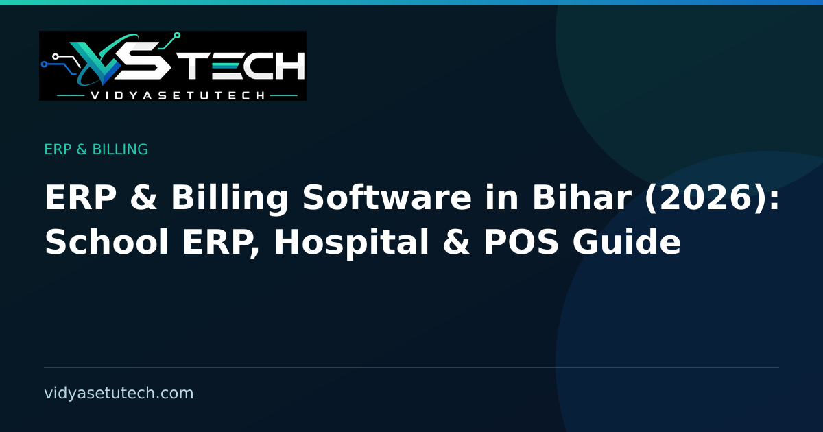 ERP & Billing Software in Bihar (2026): School ERP, Hospital & POS Guide