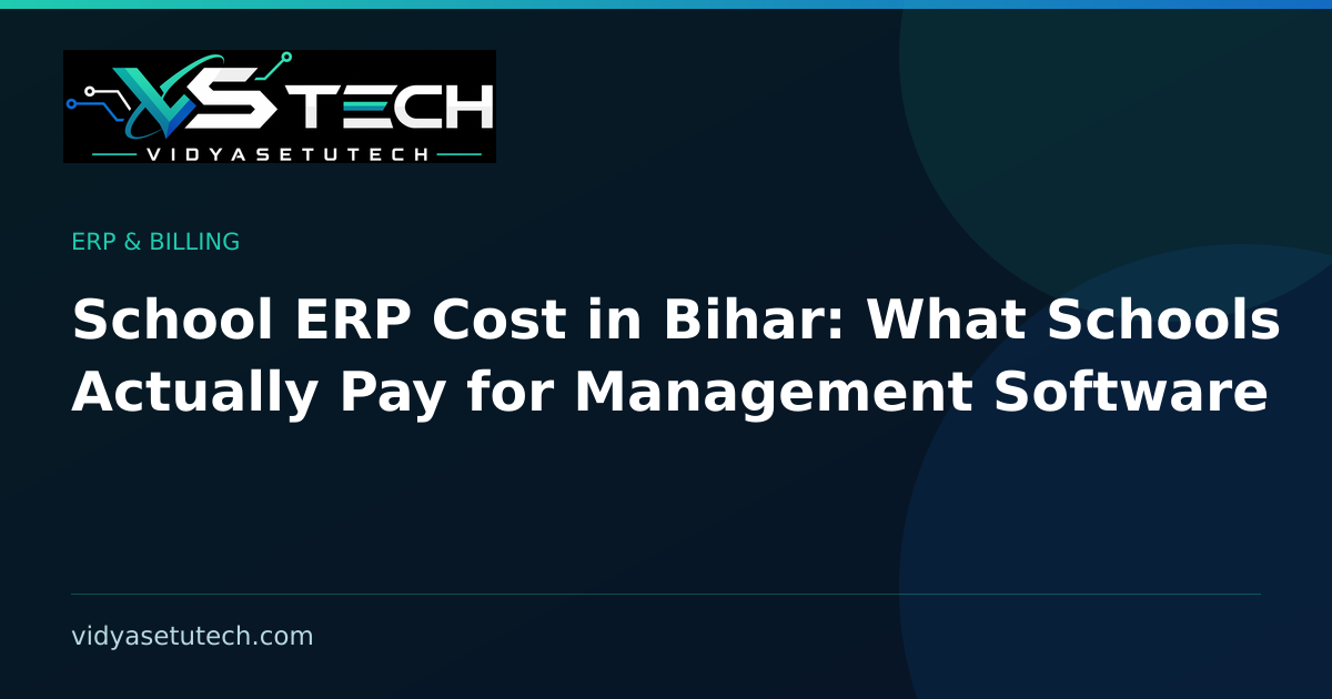 School ERP Cost in Bihar: What Schools Actually Pay for Management Software