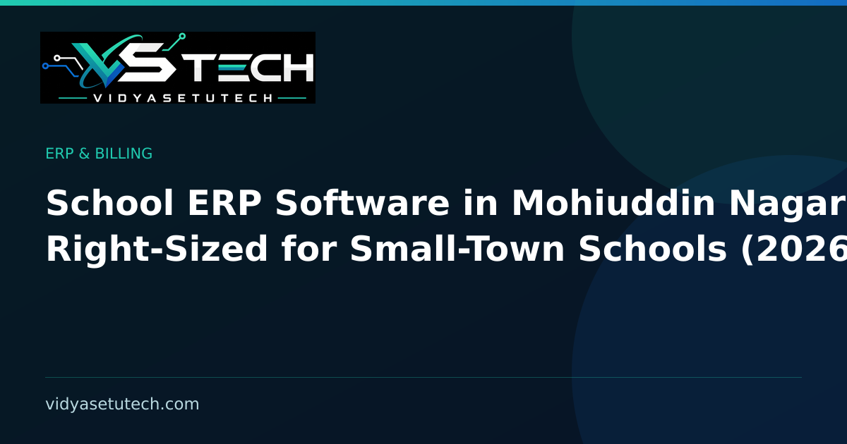 School ERP Software in Mohiuddin Nagar: Right-Sized for Small-Town Schools (2026)