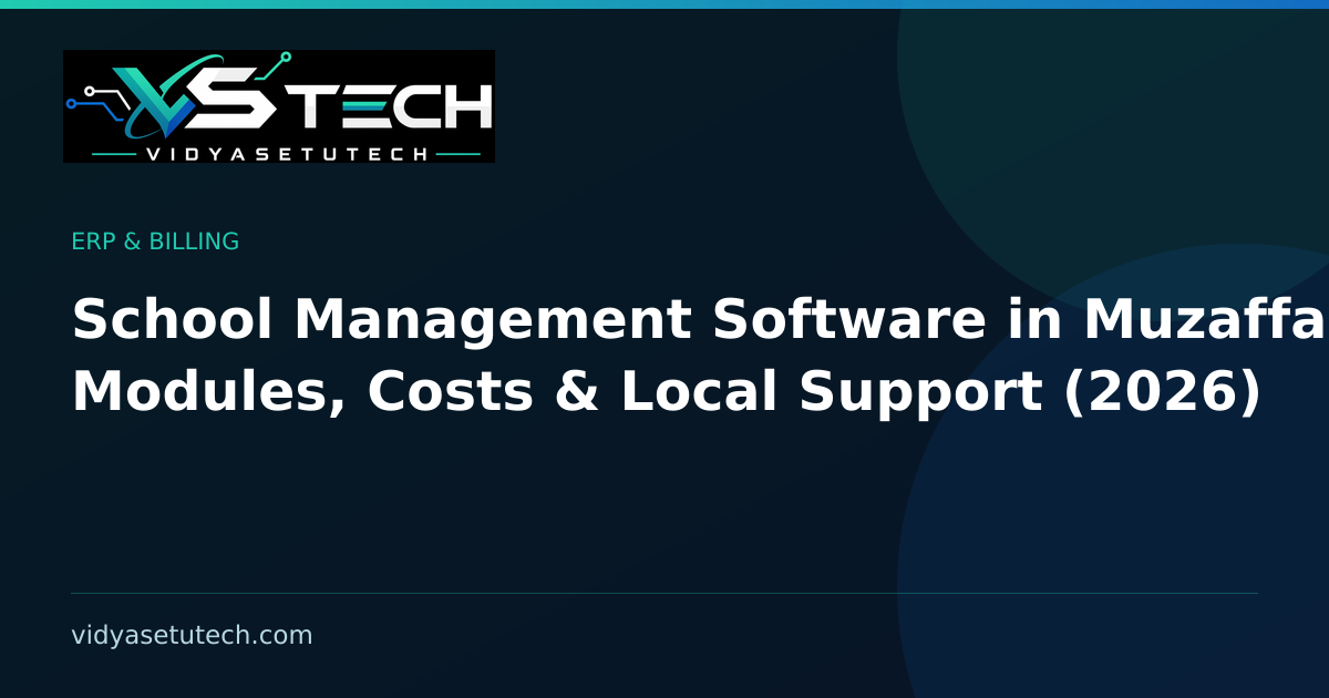 School Management Software in Muzaffarpur: Modules, Costs & Local Support (2026)