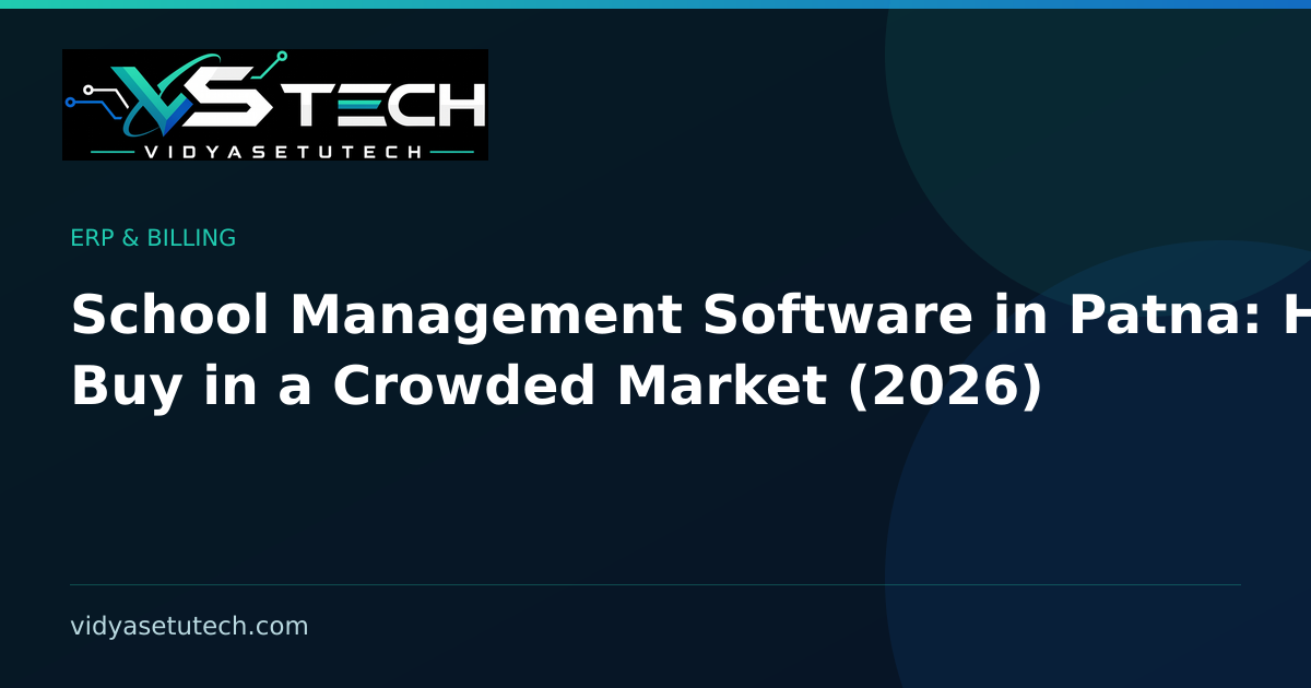 School Management Software in Patna: How to Buy in a Crowded Market (2026)