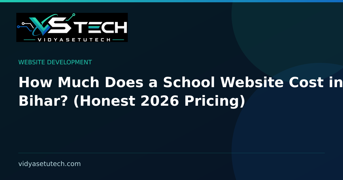 How Much Does a School Website Cost in Bihar? (Honest 2026 Pricing)