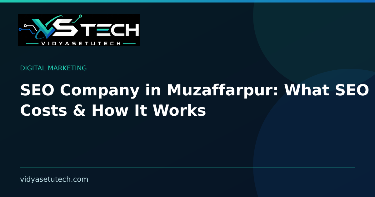 SEO Company in Muzaffarpur: What SEO Really Costs & How It Works