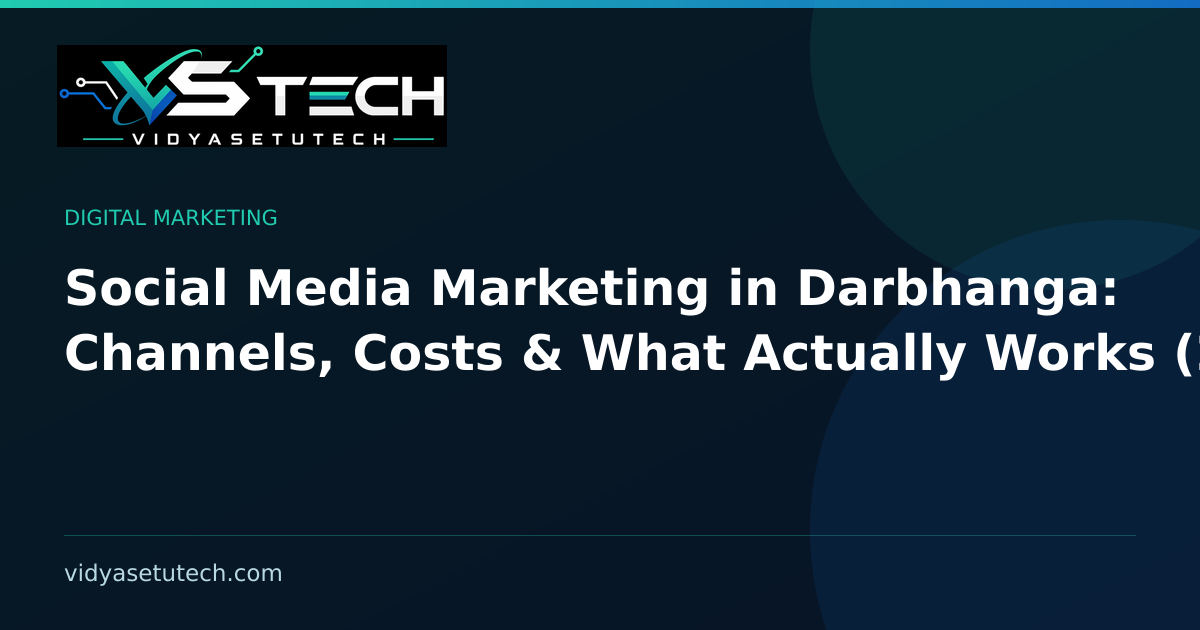 Social Media Marketing in Darbhanga: Channels, Costs & What Actually Works (2026)