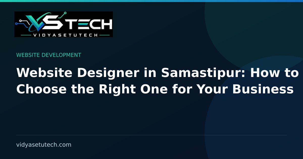 Website Designer in Samastipur: How to Choose the Right One for Your Business