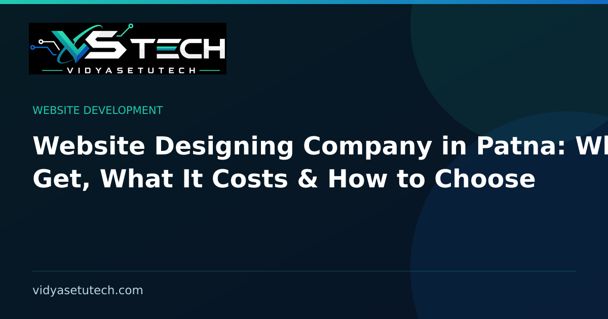 Website Designing Company in Patna: What You Get, What It Costs & How to Choose